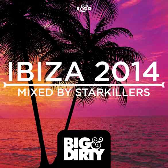 Big & Dirty Ibiza 2014 Mixed By Starkillers (low res)